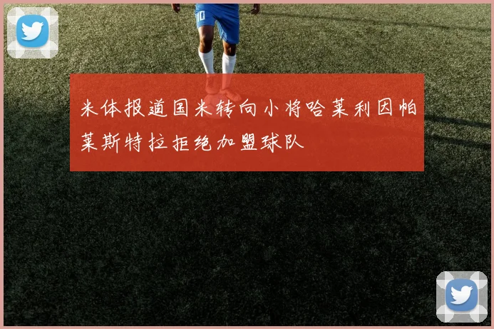 米体报道国米转向小将哈莱利因帕莱斯特拉拒绝加盟球队
